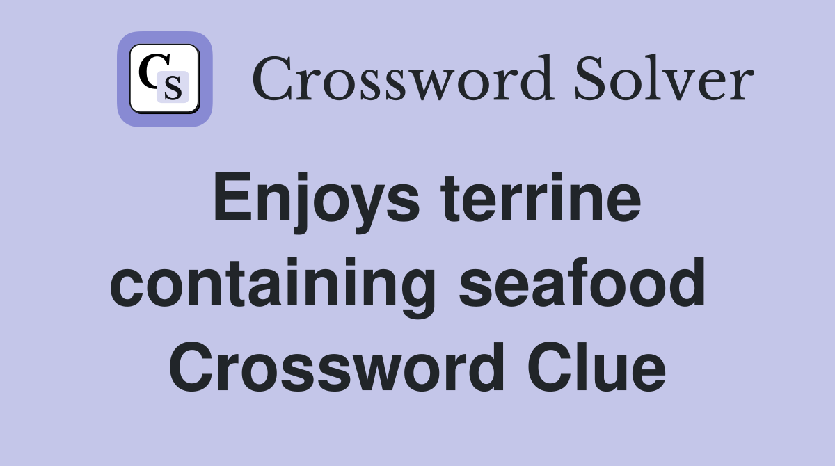 Enjoys terrine containing seafood  Crossword Clue