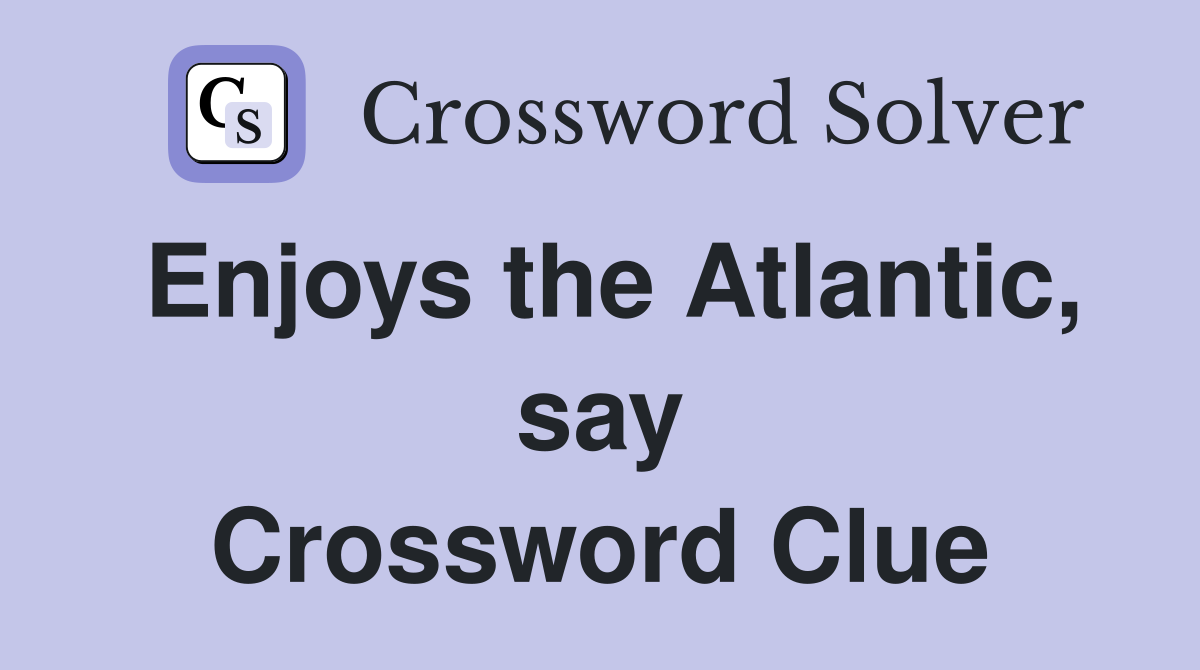 Enjoys the Atlantic, say Crossword Clue