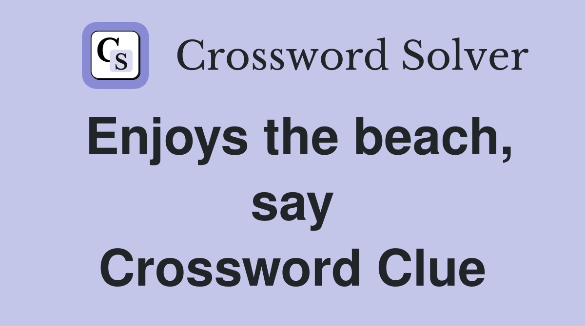 Enjoys the beach, say Crossword Clue