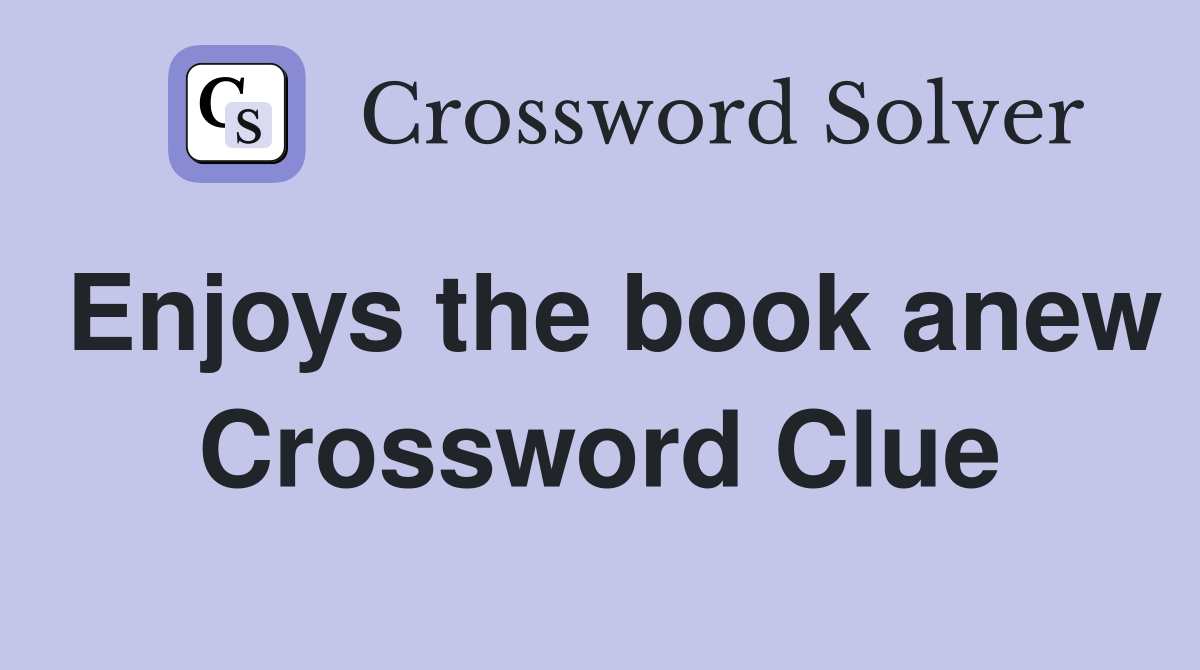 Enjoys the book anew Crossword Clue
