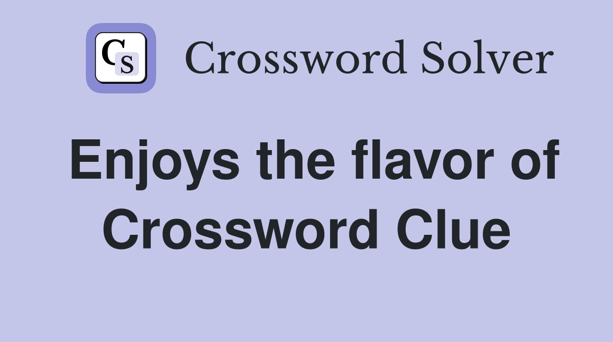 Enjoys the flavor of Crossword Clue
