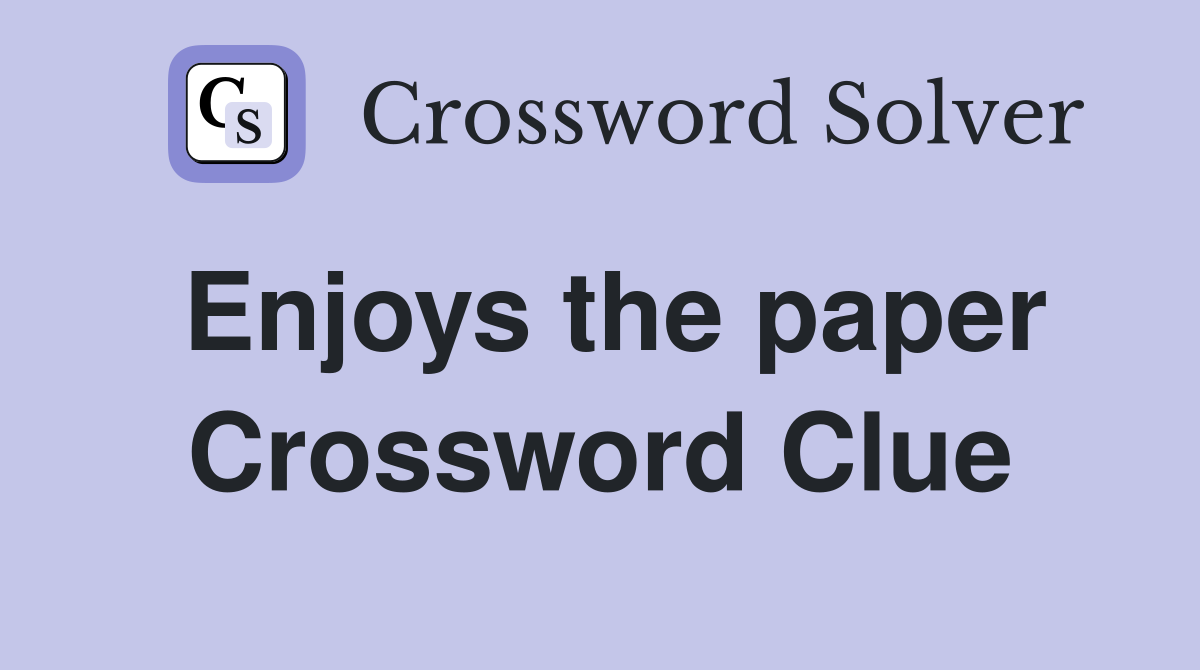 Enjoys the paper Crossword Clue