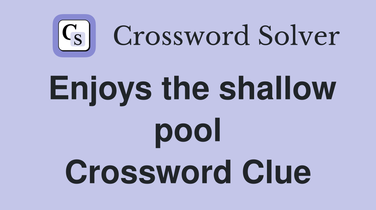 Enjoys the shallow pool Crossword Clue