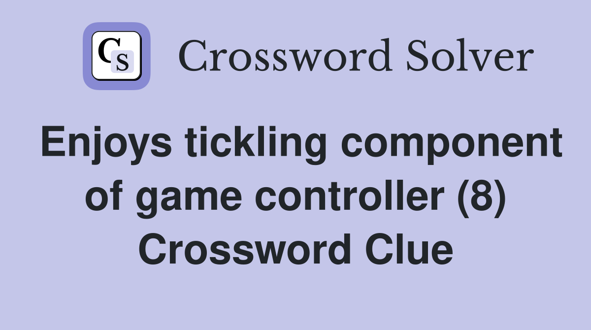 Enjoys tickling component of game controller (8) Crossword Clue