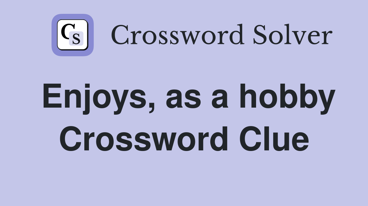Enjoys, as a hobby Crossword Clue