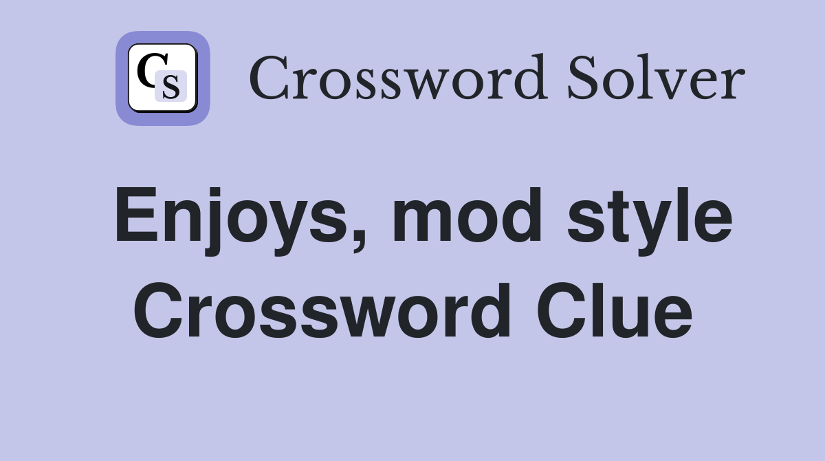 Enjoys, mod style Crossword Clue