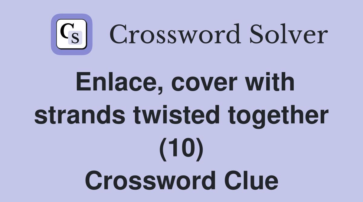 Enlace, cover with strands twisted together (10) Crossword Clue