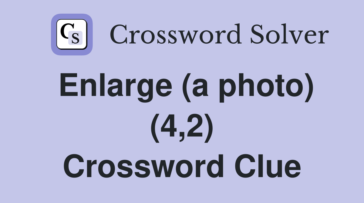 Enlarge (a photo) (4,2) Crossword Clue