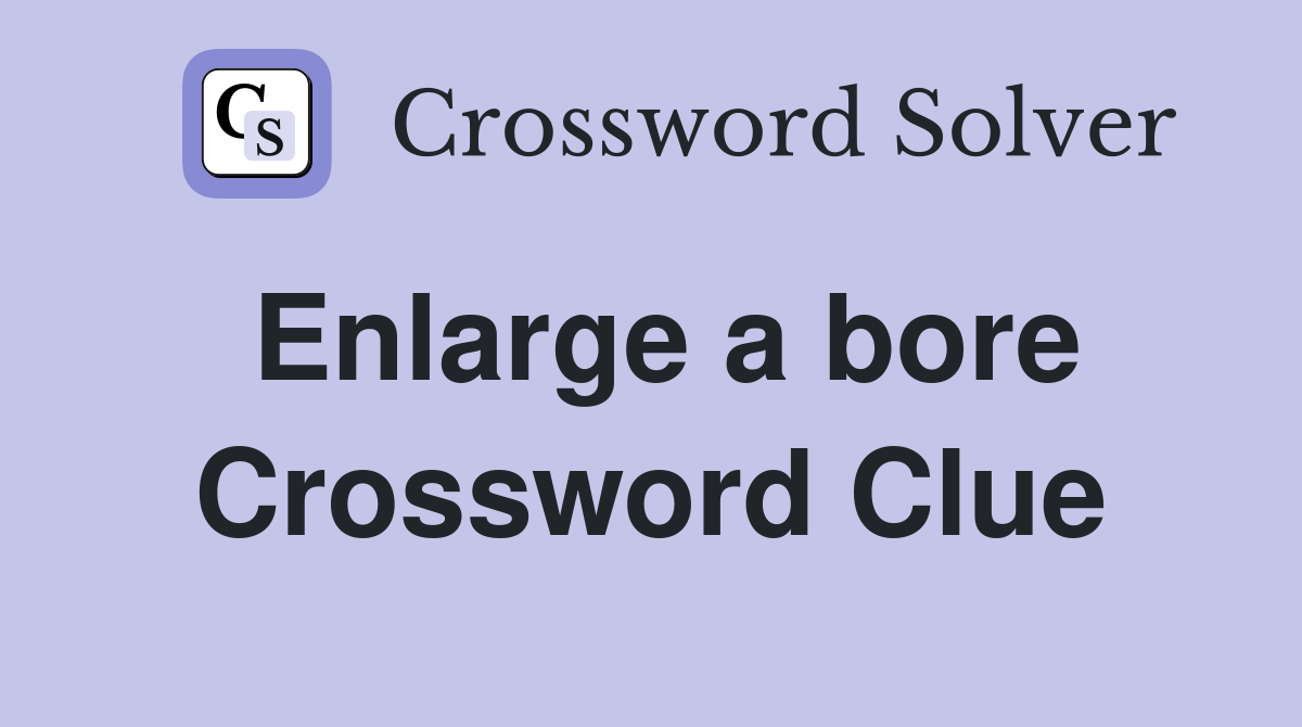 Enlarge a bore Crossword Clue