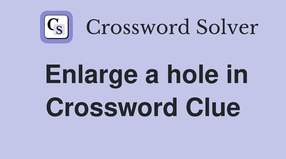 Enlarge a hole in Crossword Clue
