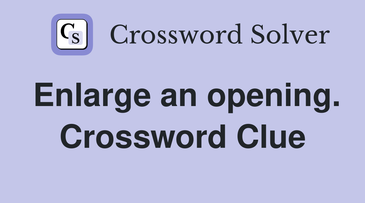 Enlarge an opening. Crossword Clue