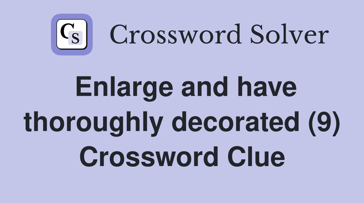 Enlarge and have thoroughly decorated (9) Crossword Clue