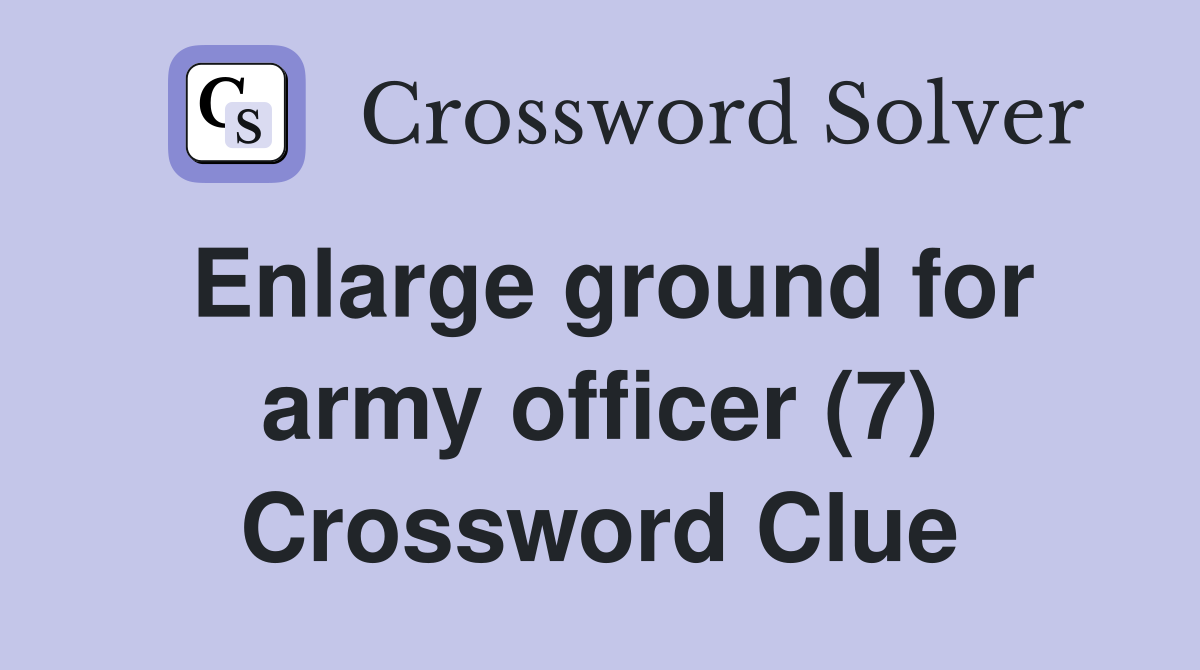 Enlarge ground for army officer (7) Crossword Clue