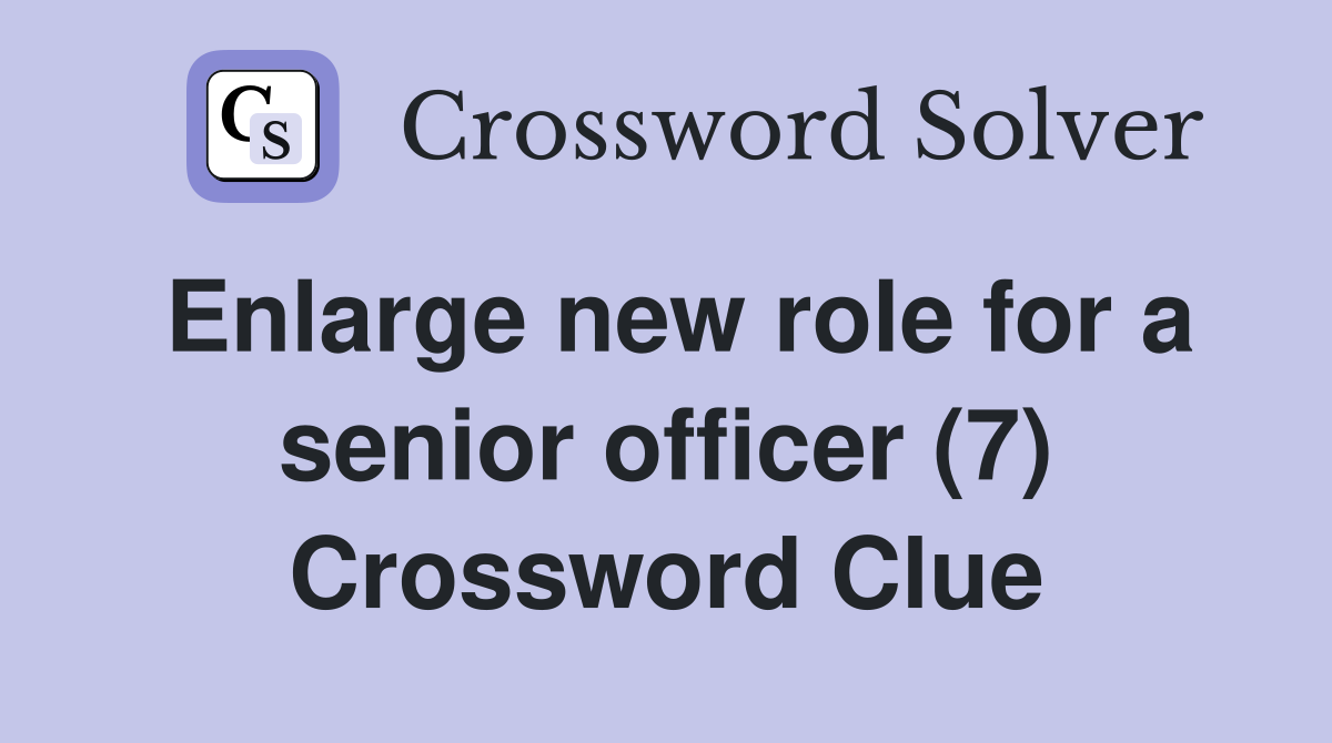 Enlarge new role for a senior officer (7) Crossword Clue