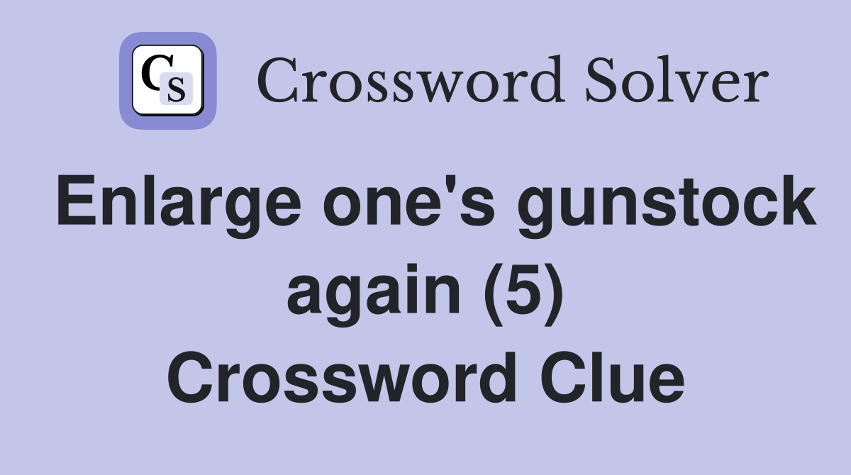 Enlarge one's gunstock again (5) Crossword Clue