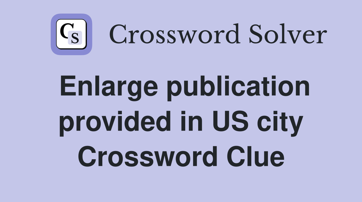 Enlarge publication provided in US city Crossword Clue