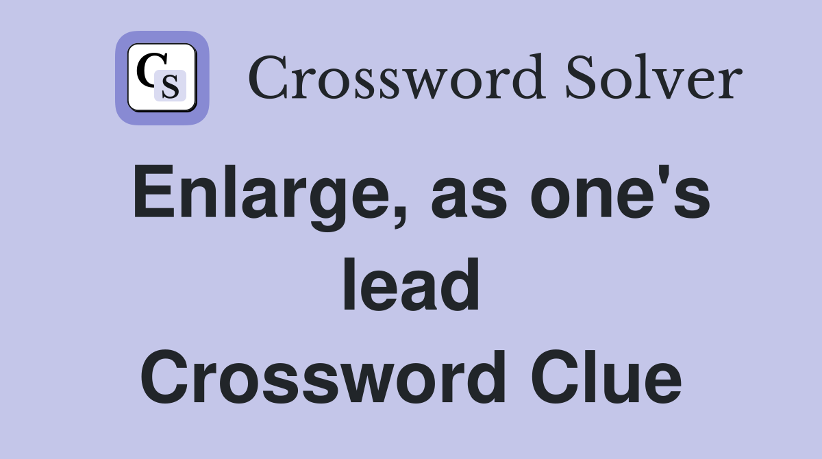 Enlarge, as one's lead Crossword Clue