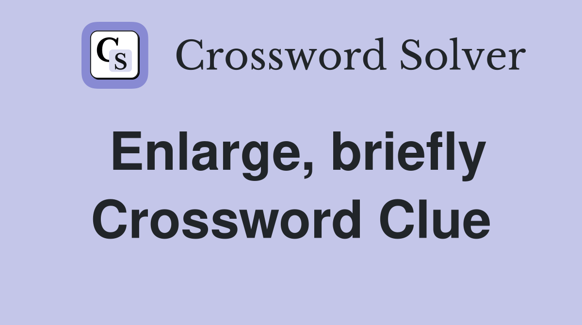 Enlarge, briefly Crossword Clue