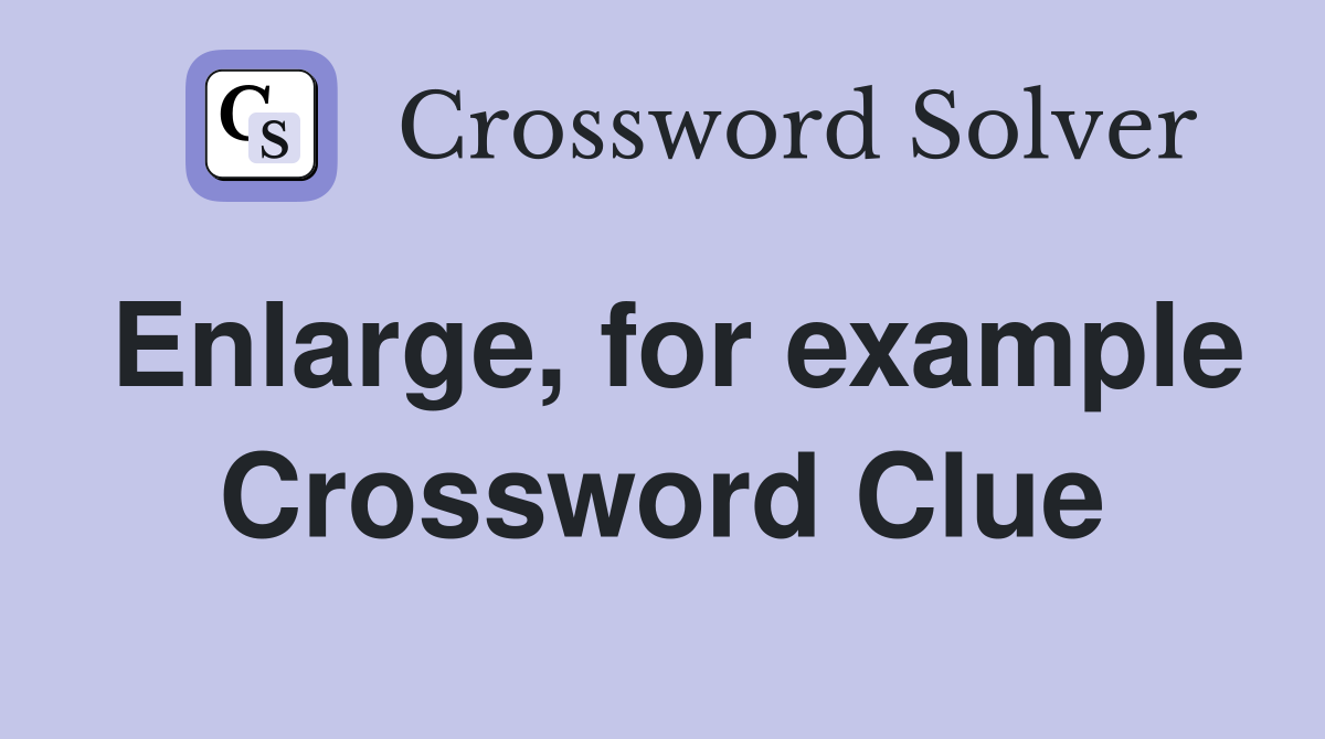 Enlarge, for example Crossword Clue
