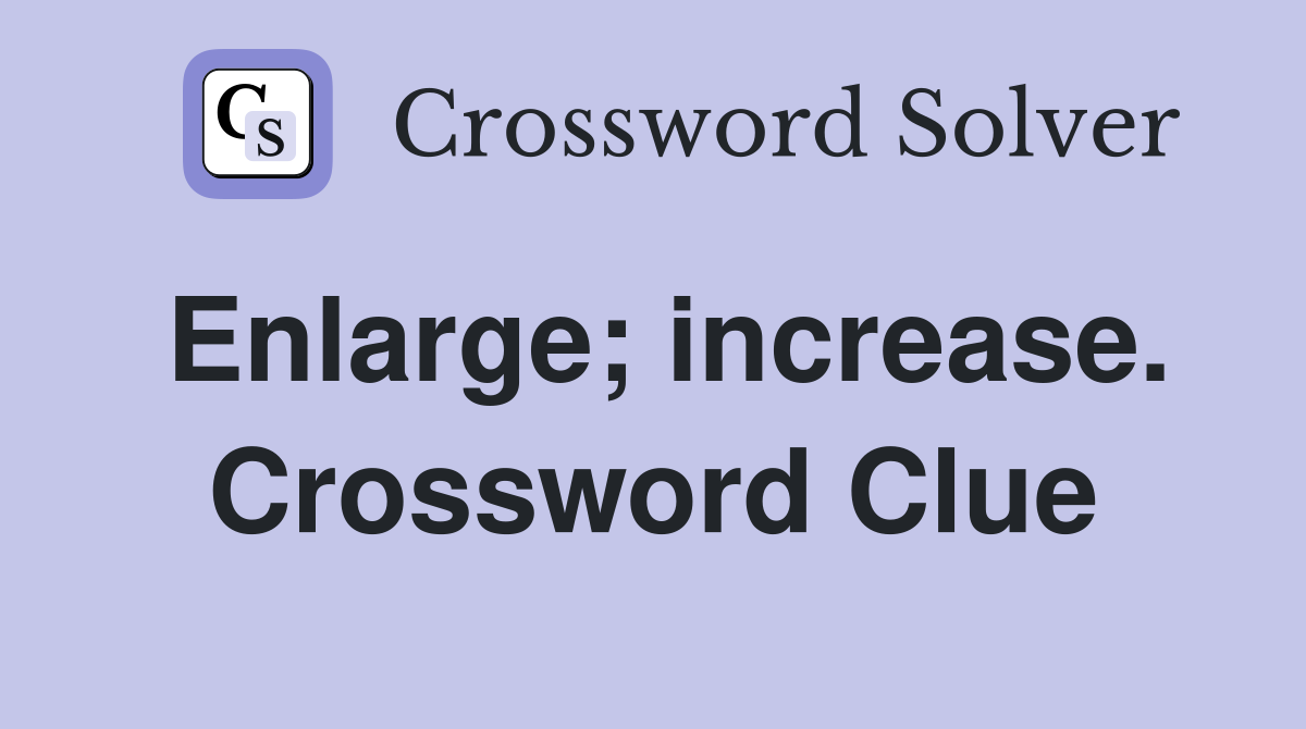 Enlarge; increase. Crossword Clue