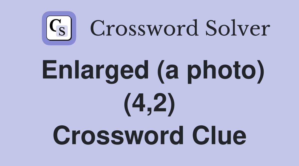 Enlarged (a photo) (4,2) Crossword Clue