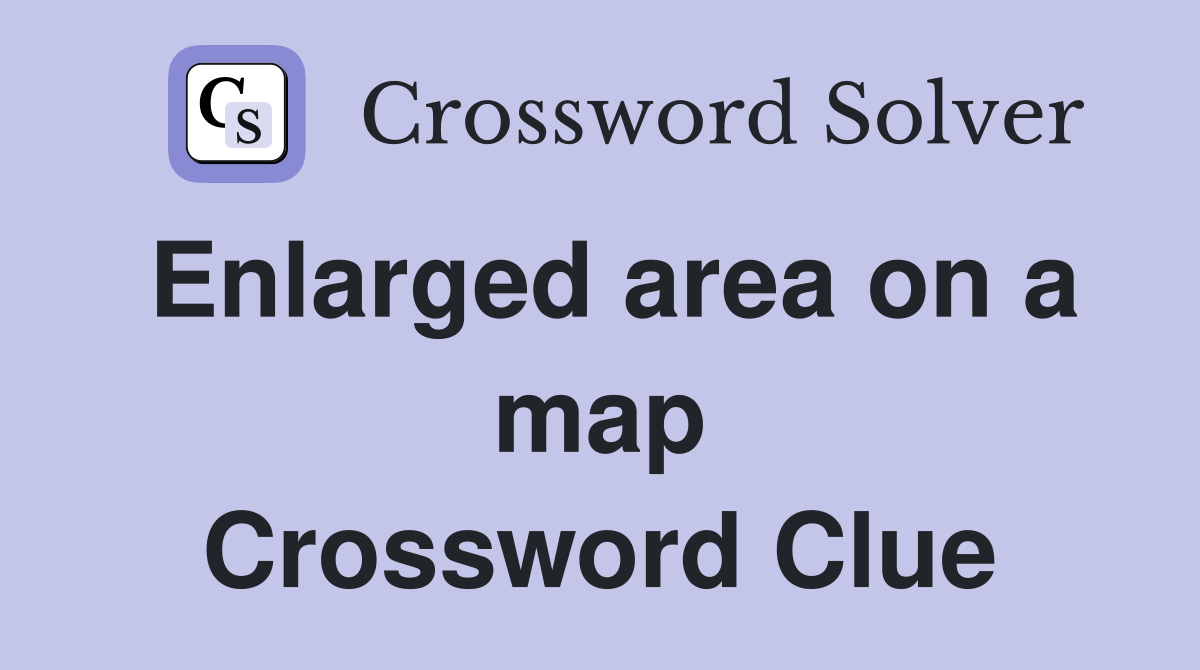 Enlarged area on a map Crossword Clue