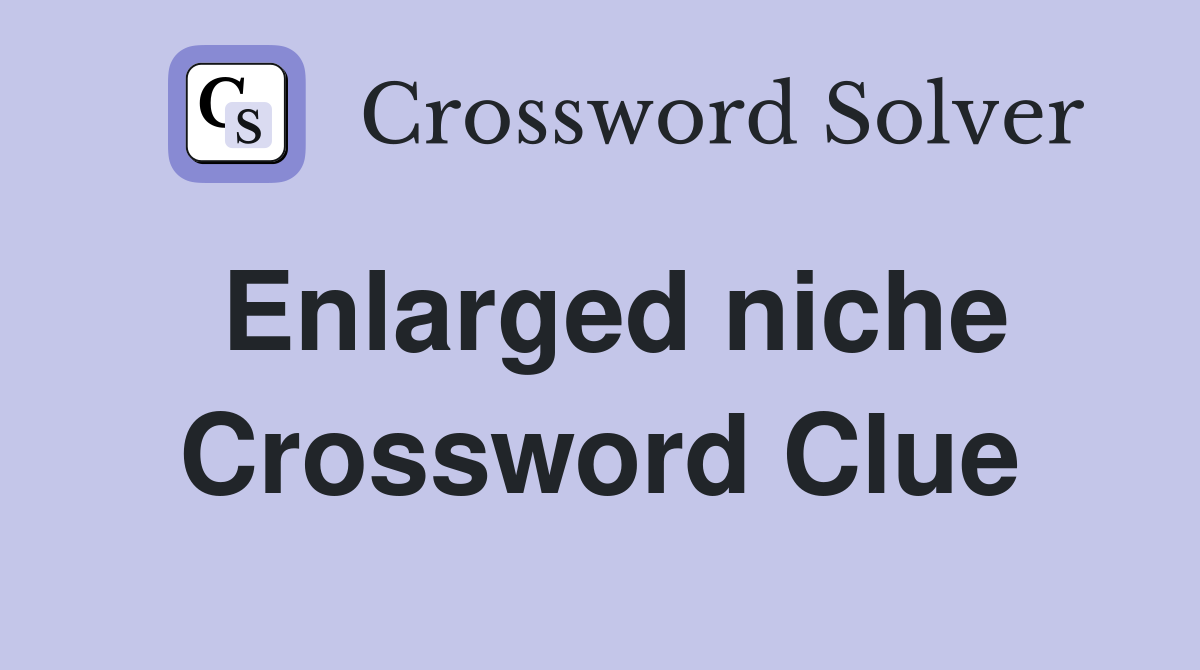 Enlarged niche Crossword Clue