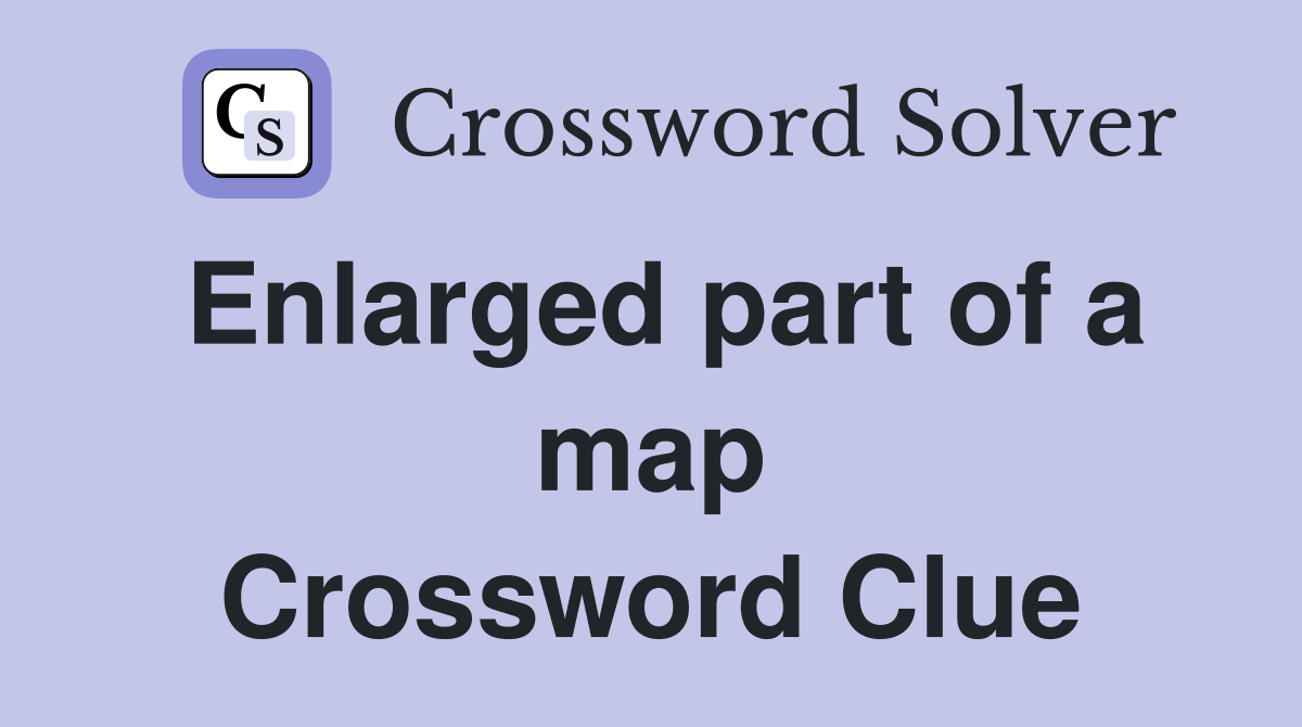 Enlarged part of a map Crossword Clue