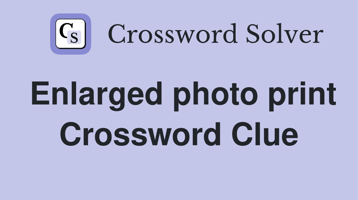 Enlarged photo print Crossword Clue
