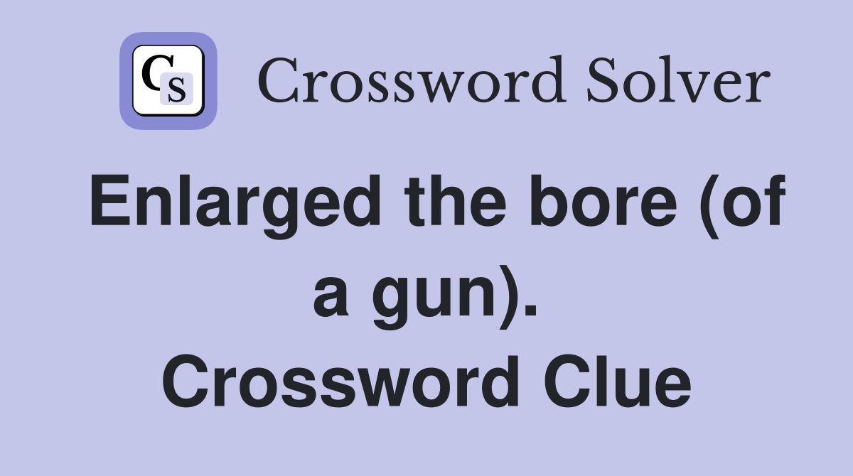 Enlarged the bore (of a gun). Crossword Clue