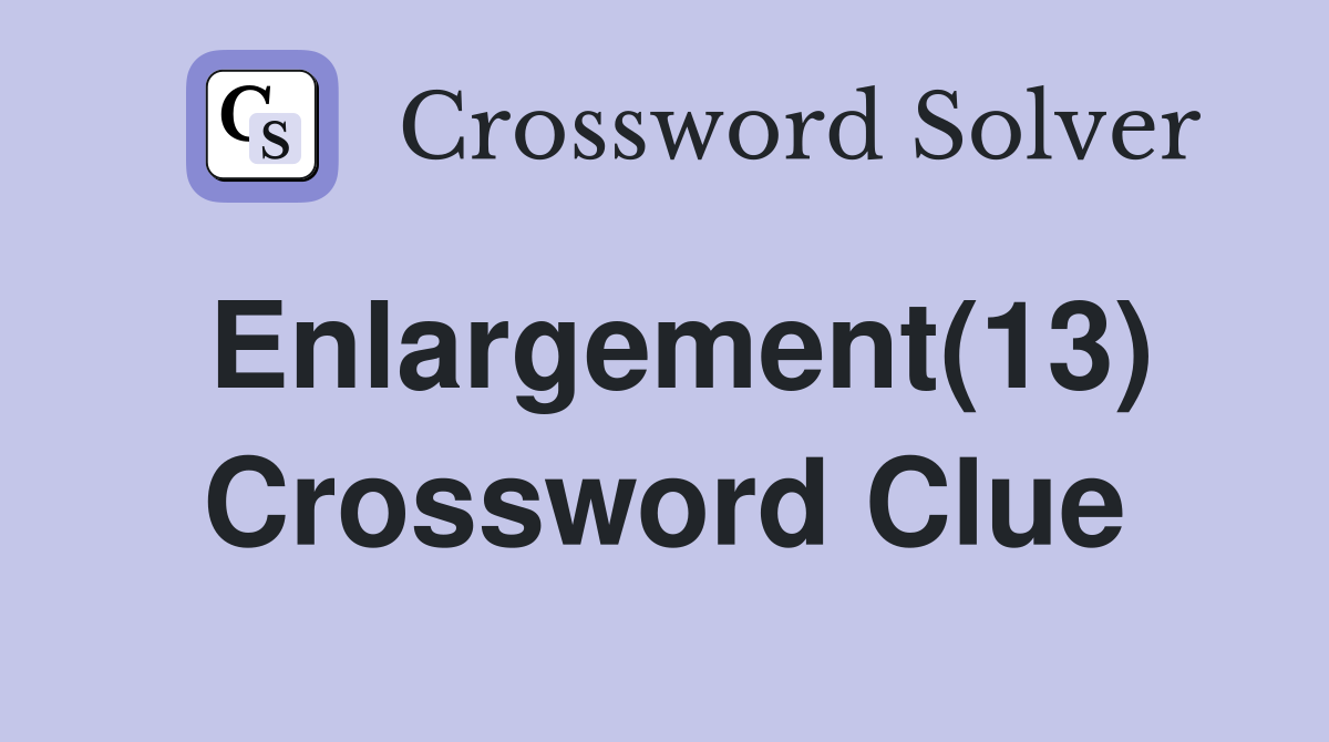 Enlargement(13) Crossword Clue
