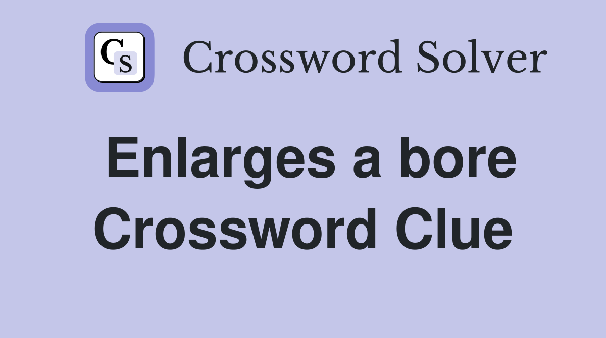 Enlarges a bore Crossword Clue