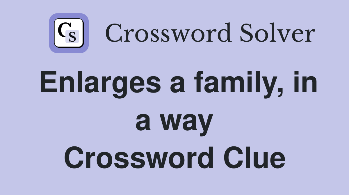 Enlarges a family, in a way Crossword Clue