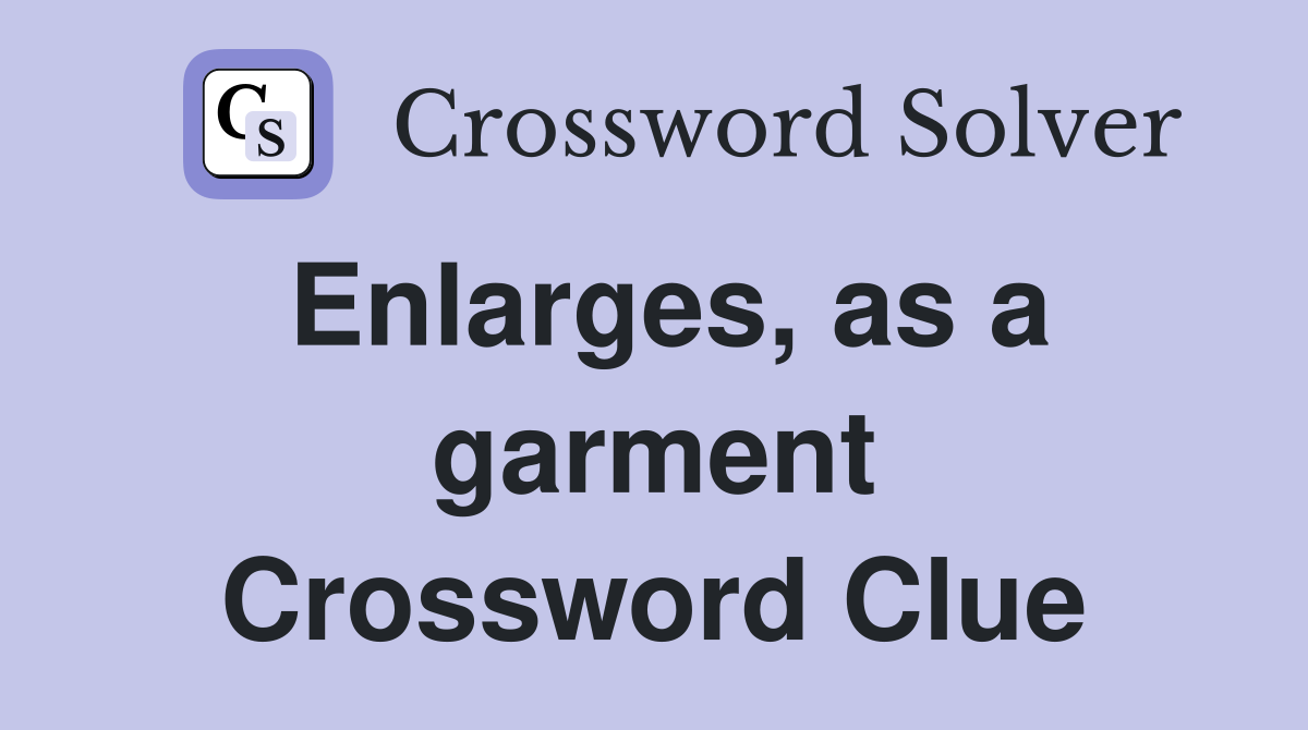 Enlarges, as a garment Crossword Clue