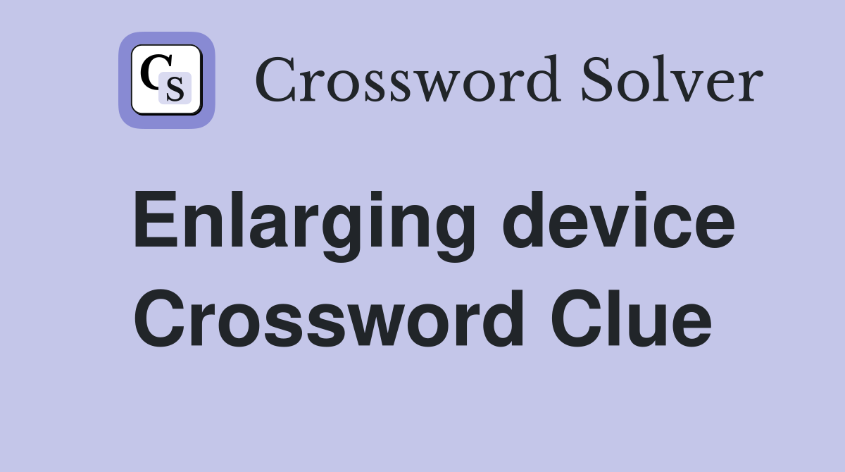 Enlarging device Crossword Clue