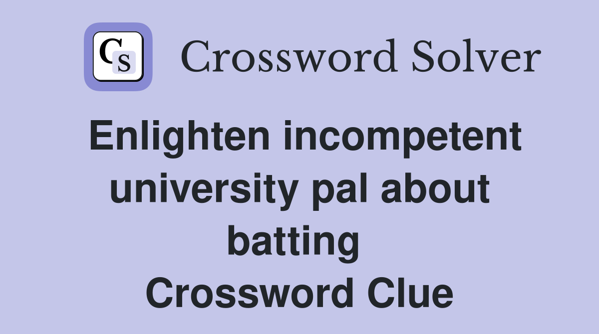Enlighten incompetent university pal about batting  Crossword Clue