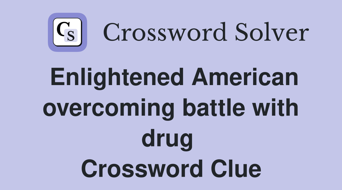 Enlightened American overcoming battle with drug  Crossword Clue