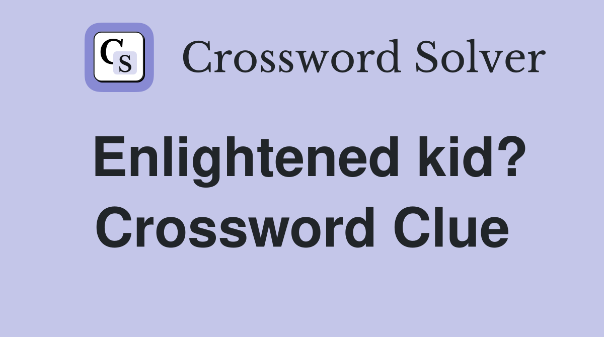 Enlightened kid? Crossword Clue
