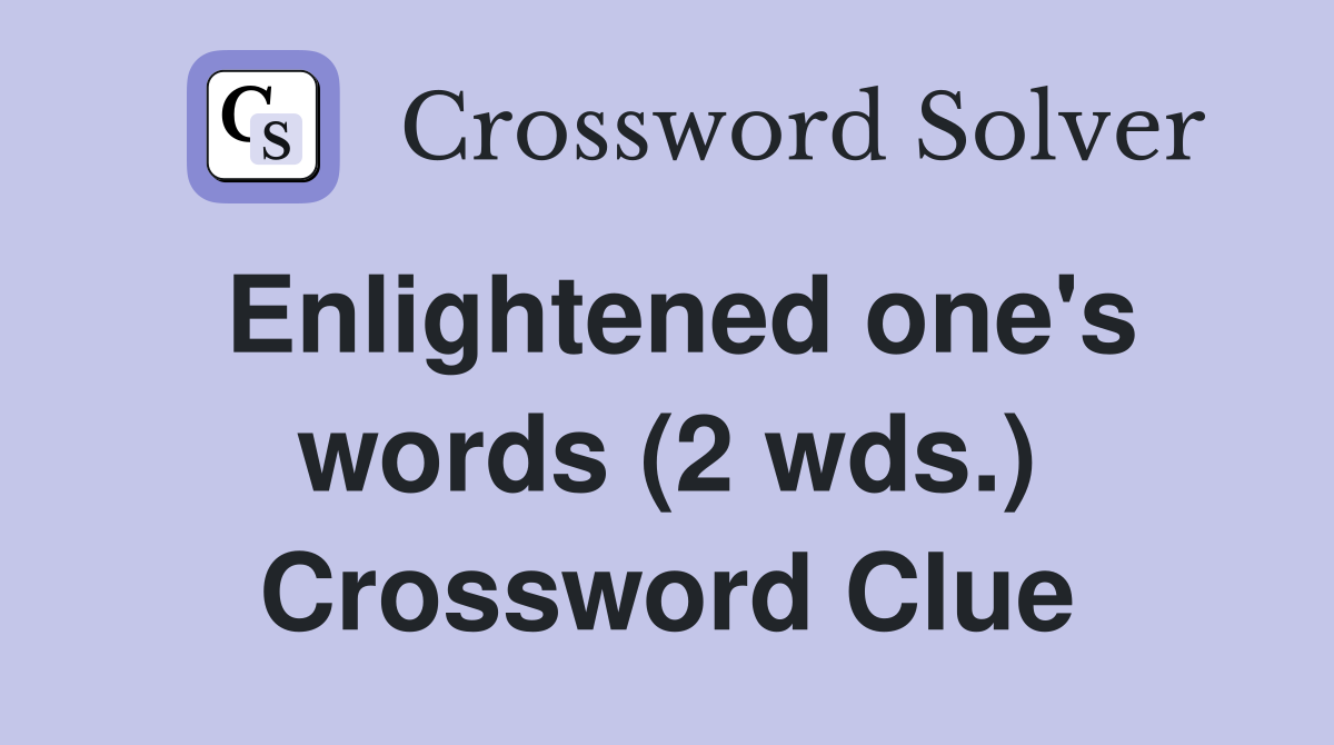 Enlightened one's words (2 wds.) Crossword Clue