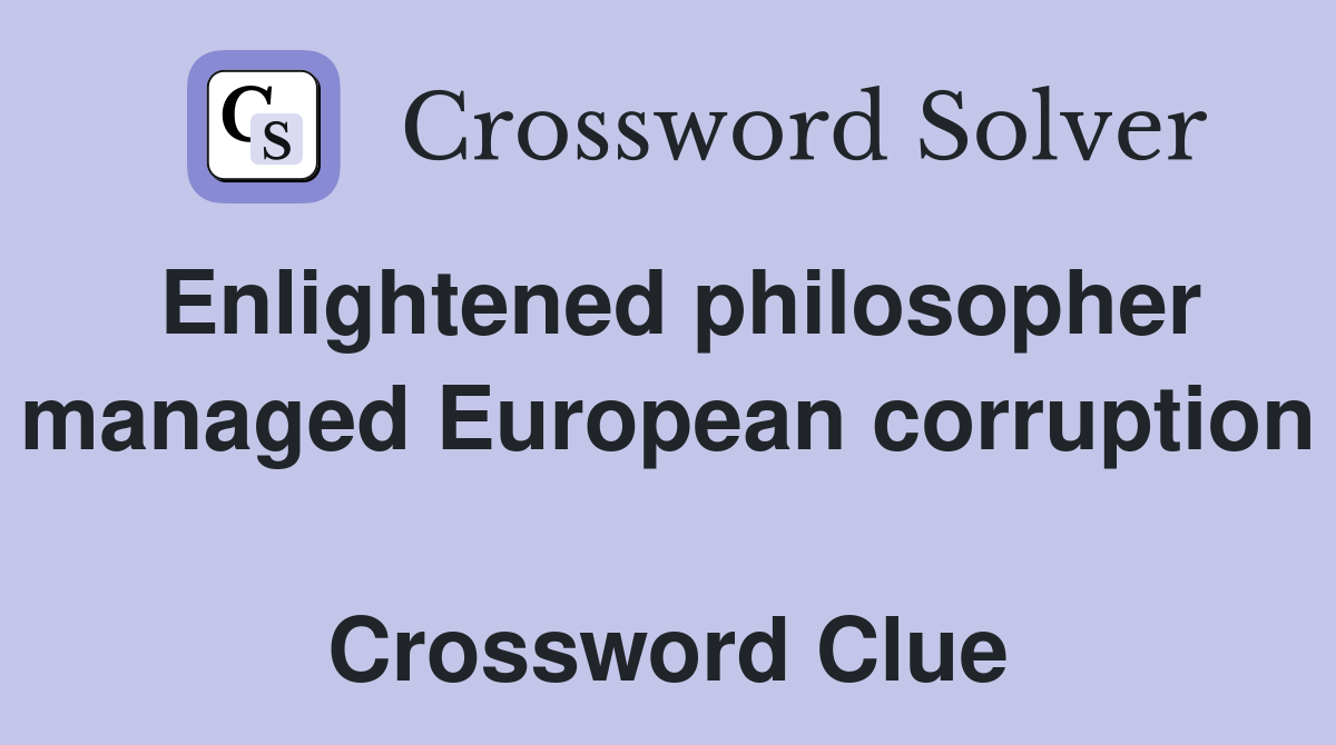 Enlightened philosopher managed European corruption  Crossword Clue