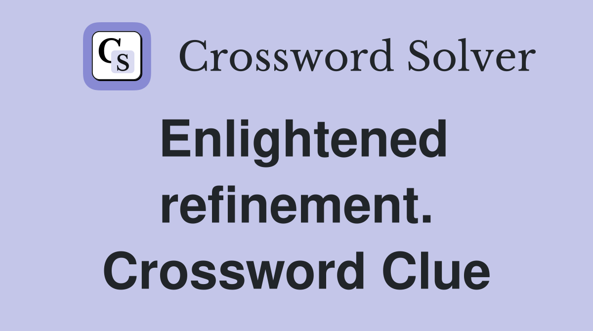Enlightened refinement. Crossword Clue
