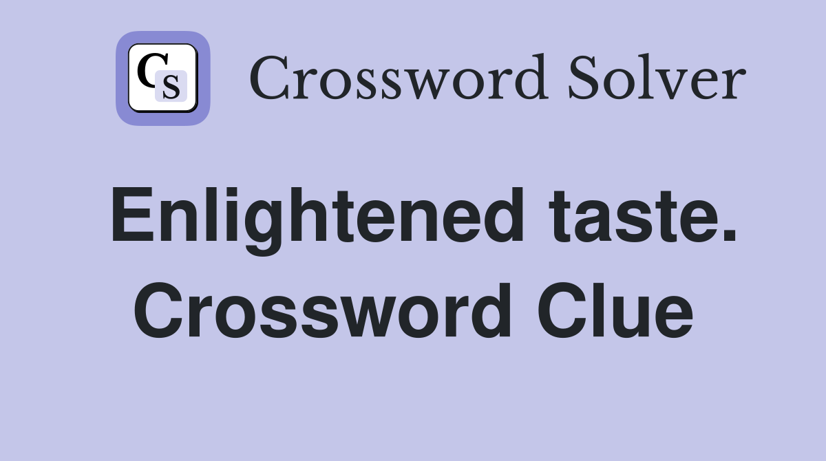 Enlightened taste. Crossword Clue