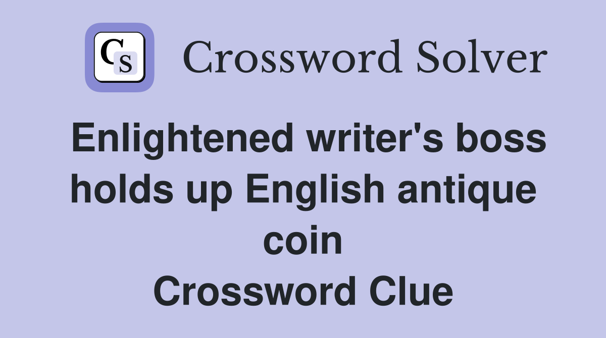 Enlightened writer's boss holds up English antique coin Crossword Clue