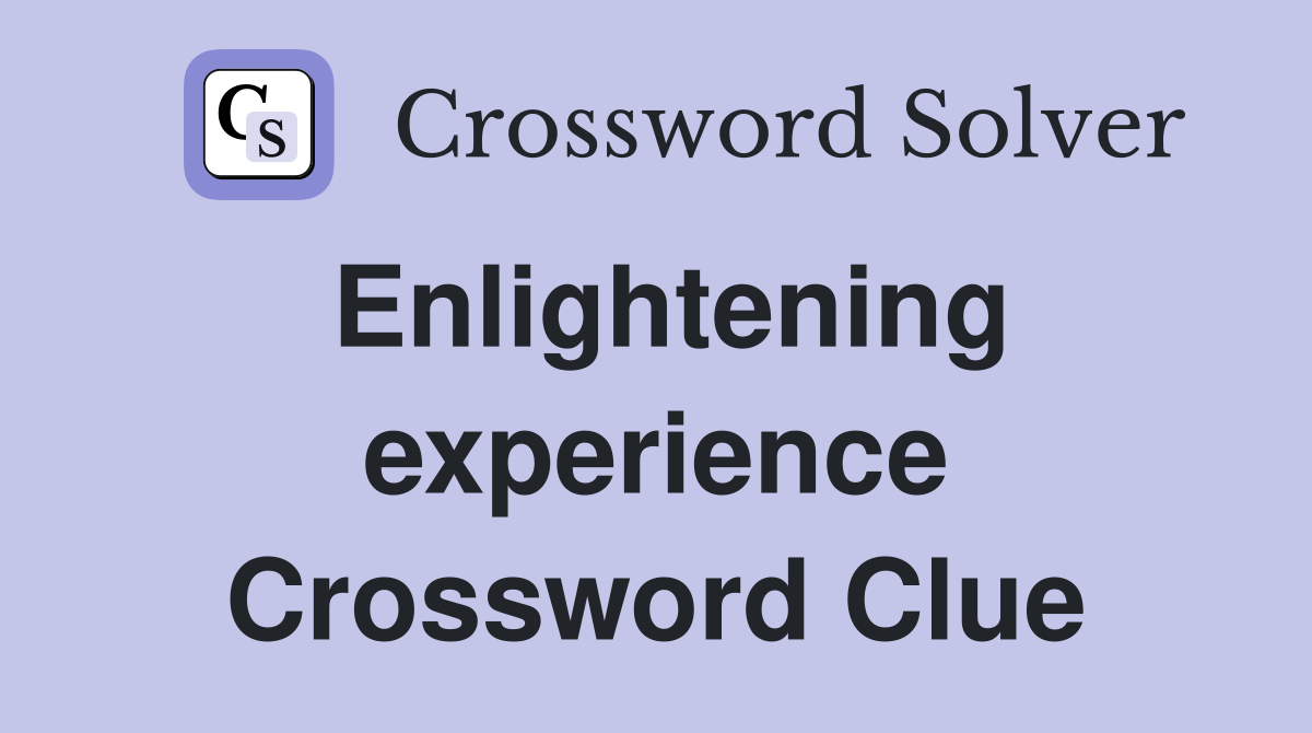 Enlightening experience Crossword Clue