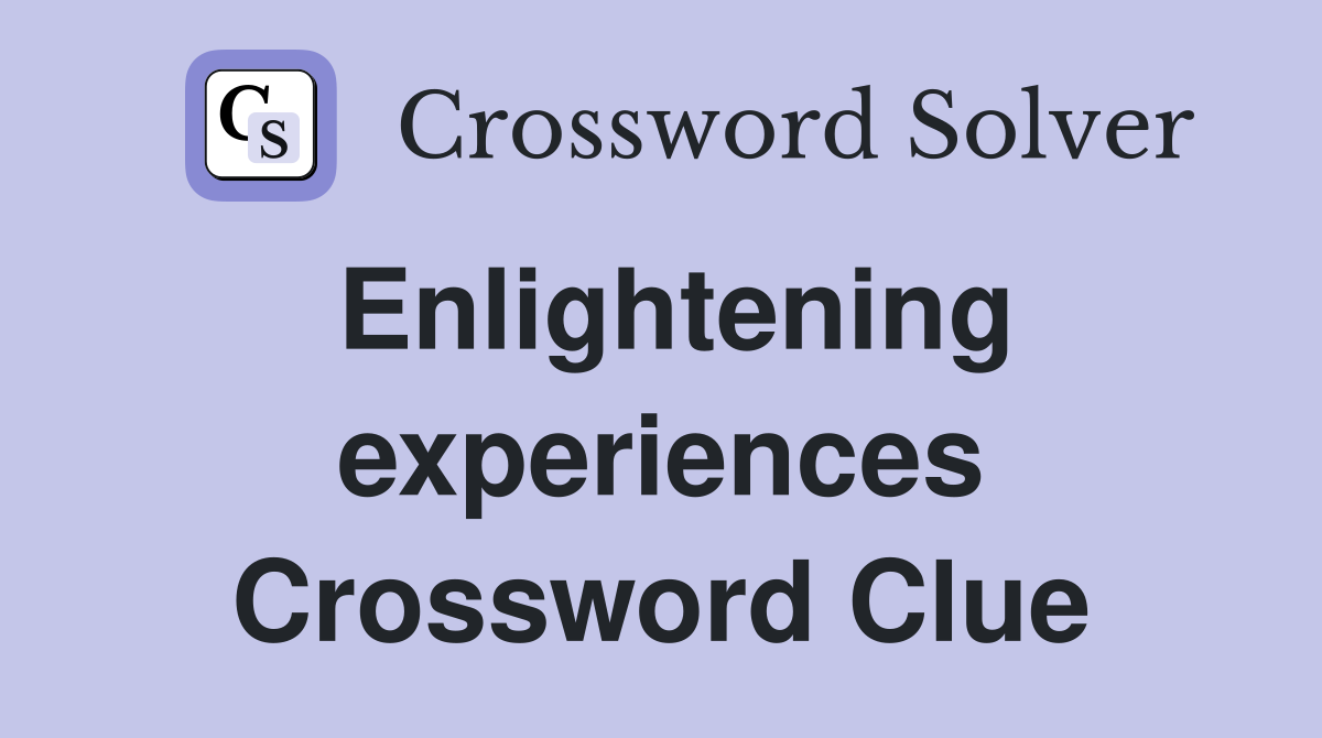 Enlightening experiences Crossword Clue