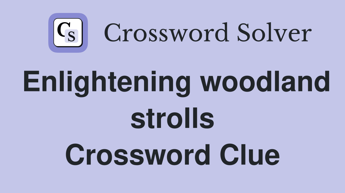 Enlightening woodland strolls Crossword Clue