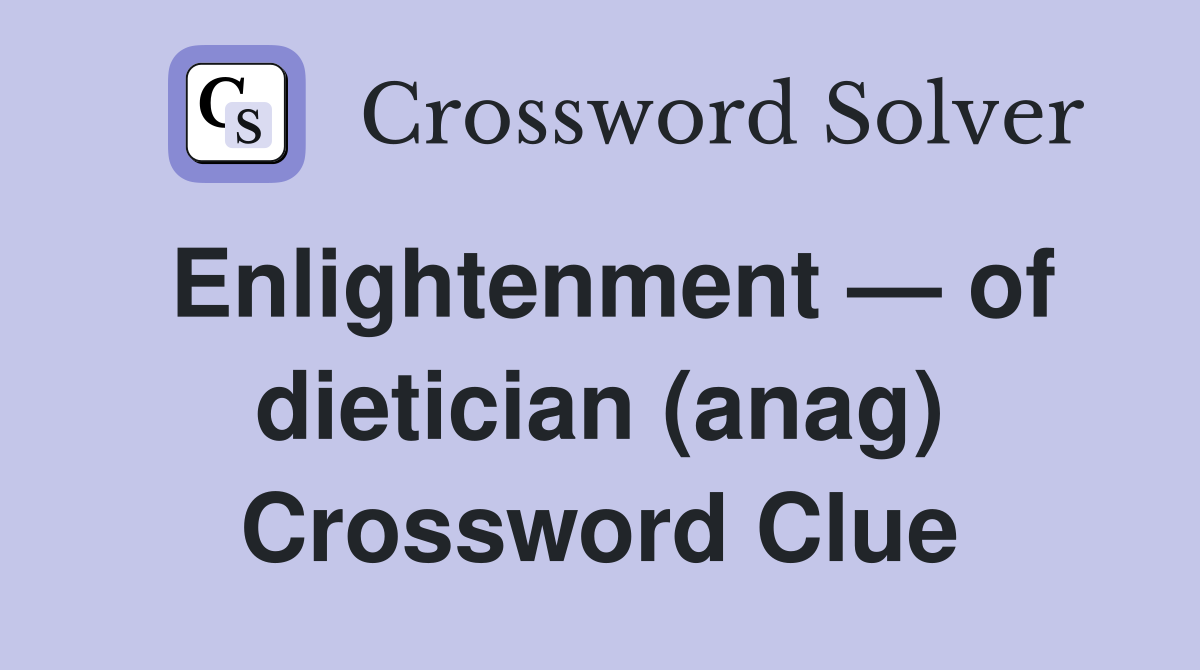 Enlightenment — of dietician (anag) Crossword Clue