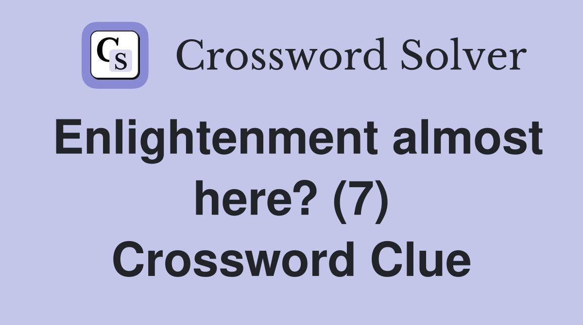 Enlightenment almost here? (7) Crossword Clue