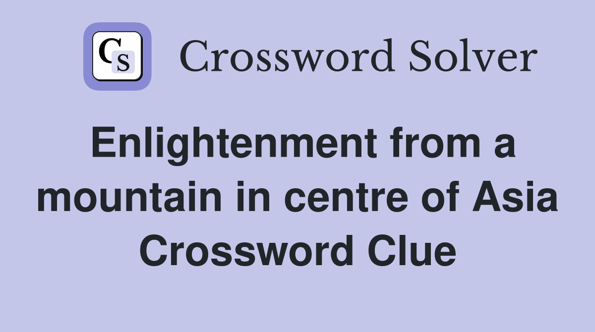 Enlightenment from a mountain in centre of Asia Crossword Clue