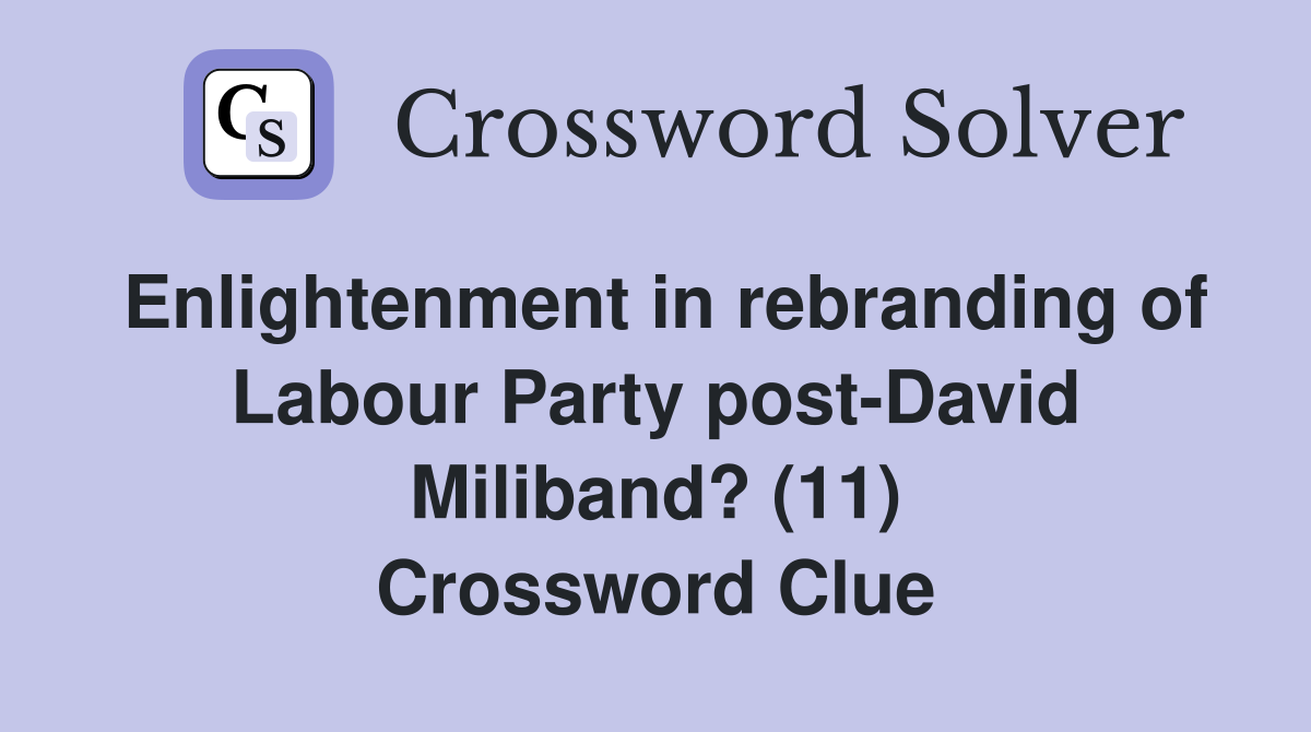 Enlightenment in rebranding of Labour Party post-David Miliband? (11) Crossword Clue